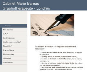 bareau-graphotherapeute.com: Accueil - M Bareau graphothérapeute Londres
Graphothérapeute Londres - écriture lente, illisible et/ou douloureuse : bilan et prise en charge enfants et adolescents. Troubles dys, hauts potentiels, TDAH.