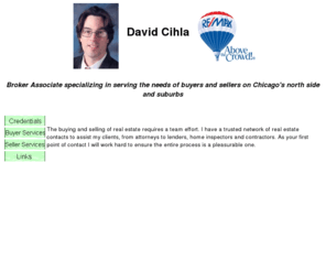 davidcihla.com: David Cihla; Remax Sales Agent specializing in
Chicago's north side properties.
Resource for buyers and sellers of Chicago real estate.