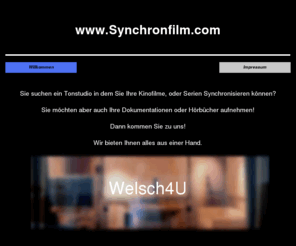 synchronfilm.com: Tonstudio Welsch4U
Tonstudio für die Synchronisation von Kinofilmen, Fernsehfilmen,Serien,Dokumentationen,Hörbücher