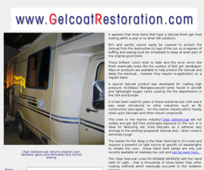 gelcoatrestoration.com: Gelcoat Restoration with Clear OverCoat that cures instantly and will not oxidize
A New UV cured Gelcoat Overcoat has been formulated for the restoration of oxidized Gelcoats typically foud in the marine and RV industry . It contains ZERO VOCs and has unlimited shelf life. Instant curing upon demand using UV Light.