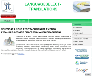 languageselect-translations.com: SELEZIONE LINGUE PER TRADUZIONI DA E VERSO L´ITALIANO.SERVIZIO PROFESSIONALE DI TRADUZIONI. | LANGUAGESELECT-TRANSLATIONS
Traduzioni da e verso l´Italiano. Elenco lingue traducibili. Servizio professionale di traduzioni. Rapida consegna, prezzo economico. Traduttori madrelingua nella lingua finale da tradurre. Soddisfatti o rimborsati. Sconti per le aziende.