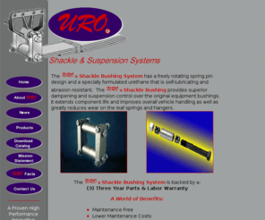 urobushings.com: Shackle and Suspension Bushings URO Systems Meadville, PA
URO Suspension & Shackle Bushings are specially formulated urethane, that is chemically resistant to grease, solvents, oils, and other road contaminants that suspension bushings come in contact with daily. URO Systems, Located in Meadville Pennsylvania