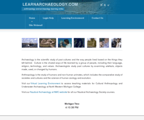 learnarchaeology.com: www.learnarchaeology.com
Information about Archaeology and Anthropology. These pages also contain information for students and visitors.