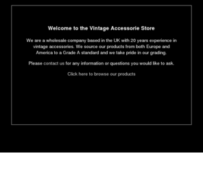 vintageaccessoriestore.com: Vintage Accessorie Store
Vintage wholesale accessories. UK supplier selecting to a high standard: boots, bags, shoes, scarves.