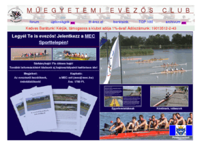 mec.hu: Műegyetemi Evezős Club
A Műegyetemi Evezős Club (MEC) webhelye - az egyetemi, a magyar és az egyetemes evezésért - evezés, versenyevezés, rowing, sculling 