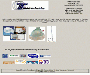 taggmed.com: 
	TAGG Industries - Medical Supplies

Tagg Industries designs and produces medical oxygen masks, emergency medical and CPR equipment, first-aid instruments, 
        orthopedic knee braces, courier equipment, rehabilitation devices and Cast Blast for cast discomfort relief.