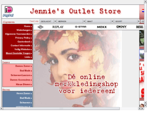 jenniesoutletstore.nl: Outlet Merkkleding voor iedereen met hoge kortingen tot wel 70%
Outlet, Merkkleding, Hoge Kortingen, Bestel online merkkleding, Outlet merkkleding, uitverkoop, sale, nieuw, orgineel,OILILY, EAGER BEAVER, MEXX, ESPRIT, DIESEL, REPLAY, RETOUR, ONLY, VERO MODA, DENIM BIRDS, ICHI, OBJECT, BARBIE, BO DEAN, BEAU BO, NAME IT, PUMA, ADIDAS, NIKE, D & G, KIEZELTJE, MIM-PI, D.E.P.T .....