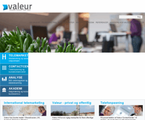 valeur.dk: Valeur Telemarketing
Valeur tilbyder mÃ¸debooking, telemarketing, telefonpasning, direct marketing, opsÃ¸gende salg og markedsanalyse.