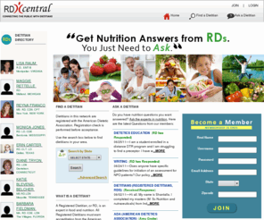 rdcentral.com: Ask a Dietitian, Find a Dietitian, Dietitian Directory, Nutrition Blogs, Ask the Nutrition Expert
Your online connection to registered dietitians.  Features include a find a dietitian, ask the dietitian, nutrition blogs, and dietitian directory.