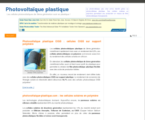 photovoltaique-plastique.com: Photovoltaique plastique — Les cellules photovoltaïques de 3ème génération sont en plastique !
Le photovoltaïque pas cher arrive bientôt grâce au photovoltaïque plastique. Des cellules solaires en polymère permettant une production en masse de films photovoltaïques transparents.