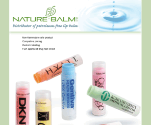 naturebalm.com: NatureBalm, LLC
Non-flammable, petroleum-free lip balm. Safe for hospital use. FDA approved drug and MSD fact sheets included. No almond or nut oils used. Custom labeling available.