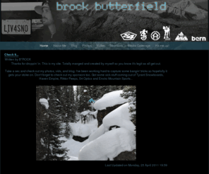 brockbutterfield.com: Killin' it one day at a time...
The official site of snowboarder Brock Butterfield. Snowboard pics, vids, blog and media coverage.