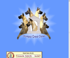 olympusdanes.com: OLYMPUS GREAT DANES - Olympus Great Danes welcomes you!
Olympus Great Danes for show or companionship carefully bred for superior health, temperament, beauty and in accordance with the AKC Dane standard. Fawns and Brindles.