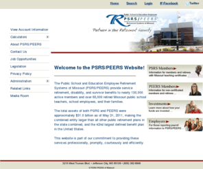 psrs-ntrs.org: Welcome to the PSRS/PEERS Website!
The PSRS/PEERS website provides news and benefit information from the System that administers service and disability retirement plans for employees of most Missouri school districts.  Includes online benefit and purchase cost calculators, online workshop registration, and information for employers.