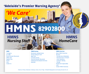 hmns.net.au: HMNS and HMNS HomeCare - Adelaide's Premier Nursing Agency - We Care
HMNS is one of South Australia's leading Nursing Agencies providing high quality nurses and carer's around Australia