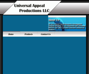 universalappealproductionsllc.com: Universal Appeal Productions, LLC :: Home
We are a Hawai'i based Research & Development company bringing you, in conjunction with worldwide partners, the latest and most innovative infomercial products.