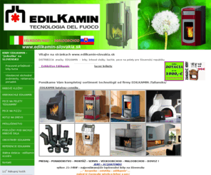 edilkamin-slovakia.sk: Edilkamin - "jednotka na Slovensku " keramika - estetika - edilkamin EDILKAMIN-SLOVAKIA
Edilkamin,krby,kachle,krbokachle,pece,peletové pece,teplovodné krby,teplovzdušné krby,Idro,Acquatondo,