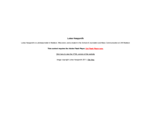 lukaskeapproth.com: Lukas Keapproth
Lukas Keapproth is a photojournalist in Madison, Wisconsin, and a student in the School of Journalism and Mass Communication at UW-Madison