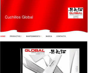 cuchillosglobal.com: Cuchillos Global -    
  Así como la espada distingue al Samurai, los cuchillos Global distinguen al chef profesional.   Cuchillos Global con filo extenso y prominente, diseño moderno, equilibrio  perfecto y construcción en acero inoxidable.      El diseño único de los cuchillos