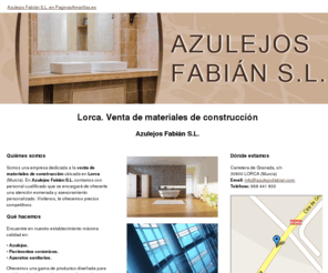 azulejosfabian.com: Venta de materiales de construcción. Lorca. Azulejos Fabián S.L.
Estamos dedicados a la venta de materiales para la construcción y azulejos. Le ofrecemos máxima calidad en todos nuestros productos. Tlf. 968 441 800.