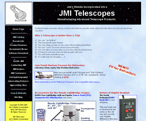 jimsmobile.com: JMI Telescopes (Astronomical Telescopes and Aftermarket Telescope Accessories)
Jim's Mobile, Inc. (JMI Telescopes) is a world renowned manufacturer of astronomical telescopes and aftermarket accessories for the amateur and professional astronomer.