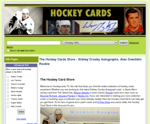 hockeycards.tv: The Hockey Cards Store - Sidney Crosby Autographs, Alex Ovechkin Rookie
Looking for the best and most valuable hockey cards of your favorite NHL players? Looking for a Wayne Gretzky Rookie Card or Sidney Crosby autograph patch? Than the Hockey Cards Store is for you.