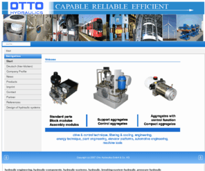 otto-hydraulics.com: Hydraulik Engineering, Hydraulik-Komponenten, Hydrauliksysteme, Hydraulic, Bremshydraulik, Spannhydraulik
Otto Hydraulics - der Spezialist fü Hydraulik Engineering, Hydraulik-Komponenten, Hydrauliksysteme und Hydraulic im allgemeinen. Hier geht alles um Bremshydraulik, Hydraulikservice, Hydraulik-Systeme und Spannhydraulik. - Unterölaggregate, Haldex, Hydraulik-Systemtechnik, Windkraftanlagen-Hydraulik, Steuerblöcke, Fördertechnik-Hydraulik, Klemmhydraulik, Kompakt-Aggregate, Bodensee