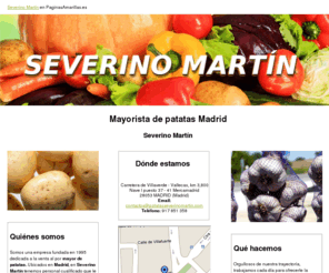 patatasseverinomartin.com: Mayorista de patatas Madrid. Severino Martín
Lideres en Madrid en el sector de la patata natural pelada y cortada. Productos de máxima calidad. Tlf. 917 851 358.