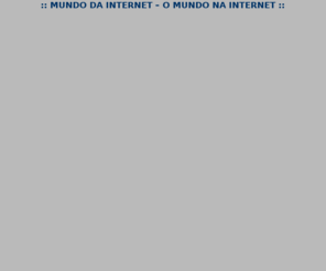 mundodainternet.com: ::   MUNDO DA INTERNET  O MUNDO NA INTERNET              ::
mundo da internet, mundo na internet, internet no mundo, internet mundo, mundo internet, internet, mundo, mundodainternet, mundo da internet ...