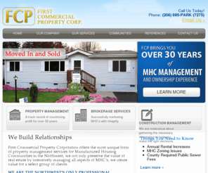 firstcommercialpropertycorp.com: Northwest Manufactured Housing Property Management Services from First Commercial Property Corp.
First Commercial Property Corporation offers the most unique form of property management services for Manufactured Housing Communities in the Northwest;  we not only preserve the value of real estate by intensively managing all aspects of MHC's, we create value for a select group of clients.