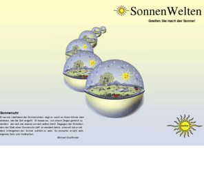 sonnenwelten.com: SonnenWelten - Greifen Sie nach den Sternen
Sonnenwelten bietet SonnenUhren für Haus und Garten, astronomisch-geomantische Massnahmen: Meridiane, Steinsetzungen, Obelisken als Gnomone in Garten und Landschaft