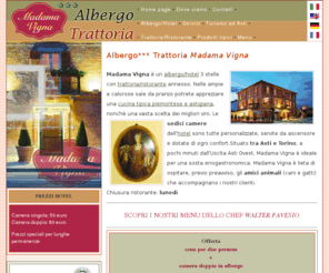 madamavigna.it: Albergo Trattoria Asti - Madama Vigna
Asti Hotel Piemonte. Madama Vigna è il luogo ideale per trascorrere vacanze in hotel nella provincia di Asti e nel ristorante vuole assaporare le specialità eno-gastronomiche della regione Piemonte