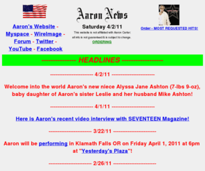 aaron.info: Aaron Carter Headline News
Up-to-date reporting on the life, music and career of Aaron Carter - latest complete headline news on Aaron's upcoming musical releases, events and appearances, tour schedule, links to music videos, chat and official and fan sites