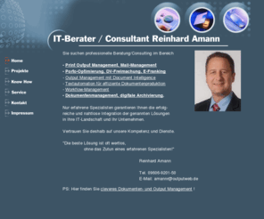 docuscanner.biz: IT-Berater / Consultant Reinhard Amann
Reinhard Amann: Erfahrener IT-Berater, Consultant und Coach für die Bereiche Output Management, Mail Management, Belegflusssteuerung,Post-/Porto-Optimierung, DV-Freimachung, E-Franking, Dokumenten Management  und elektronische Archivierung.