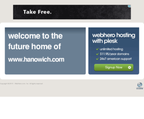 hanowich.com: Future Home of a New Site with WebHero
Providing Web Hosting and Domain Registration with World Class Support