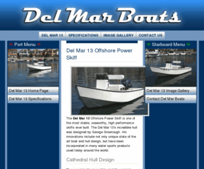 delmarboats.com: The Del Mar 13 Offshore Power Skiff - Del Mar Boats
The Del Mar 13 Offshore Power Skiff is one of the most stable, seaworthy, high performance skiffs ever built. The secret to the incredible stability and ride comes from the unique hull design by George Greenough.