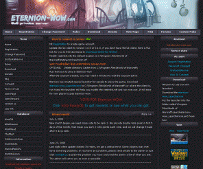 eternion-wow.com: Eternion-wow- Wow Private Servers - World of Warcraft Private Servers
Wow Private Server, World of Warcraft. Fun Realm, Instant 80, High Rates, Low Rates Blizzlike. Great online comunity. Online free private servers. Wrath of the lich king