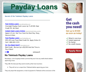 paydayloannocreditcheck.org: Secrets of No Teletrack Payday Loans |
Because more payday lenders are building up their business, many of them are offering payday loans without a credit check or the need to get a Teletrack report.