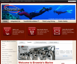 browniesmarinegroup.com: Welcome to Brownie's Marine Group
Brownie's Marine Group! - the leader in mixed gas, marine compressors, surface supplied air systems for family adventure and commercial diving since 1969