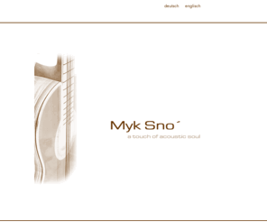 myksno.com: Myk Sno´ - a touch of acoustic soul
a touch of acoustoc soul