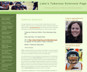 tuberoussclerosis-luke.com: Home
A family resource-Tuberous Sclerosis Complex. Tuberous Sclerosis,a genetic disorder that causes tumors to grow throughout the body. TSC family stories