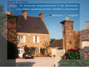 ingridleroux.com: Ferienwohnungen, Ferienhäuser und Immobilien in Frankreich. Ingrid Le Roux  Ihr deutscher Ansprechpartner in der Normandie.
Individuell: Ferienhaus, Ferienwohnung, Immobilie, ich suche und vermittle für Sie. Nötiger Schriftverkehr kann übersetzt werden.