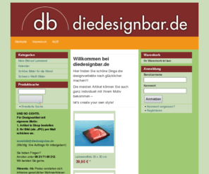 diedesignbar.com: diedesignbar.de
Willkommen bei diedesignbar.de
  
   Hier finden Sie schöne Dinge die designverliebte noch glücklicher machen!!!  
  
   Die meisten Artikel können Sie auch ganz individuell mit Ihrem Motiv bekommen –  
  let's create your own style! 
