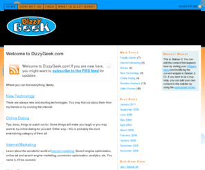 dizzygeek.com: DizzyGeek.com - We talk about everything geeky.
Tons of geek centric topics like video games, new technology, online dating, internet marketing and your every day random geek stuff.