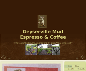 geyservillemud.com: Geyserville Mud -
Check out this link for our latest feedback from the locals in geyservillehttp://localwines.blogs.com/storiesfromgeyserville/2009/06/g.html THANKSGIVING COFFEE A JUST CUP      HAND CRAFTED LOCALLY MADE BODY SOAPSWE OFFER THESE AWESOME EXCLUSIVE HAND CRAFTE