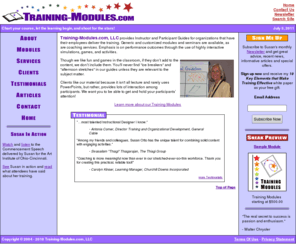 training-modules.com: Welcome to Training-Modules.com - providing Instructor and Participant Guides for learning and application on the job.
Our training modules are for organizations that want their employees to deliver the training content.  Our instructor and participant guides (training modules) provide highly interactive simulations, games, and activities.