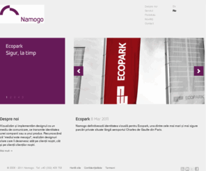 namogo.ro: Namogo: Consultanţă în identitate şi design
Namogo este o agenţie de consultanţă în design şi identitate cu sediul în Iaşi, România. Vizualizăm şi implementăm designul ca un mediu de comunicare, cu scopul de a diferenţia identitatea unei companii sau a unui produs.