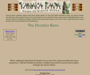 kanakakava.com: Kanaka Kava
Fresh Orgainc Hawaiian Kava, Awa delivered to your door. Noni Juice, organic, hawaiian, healing mana.