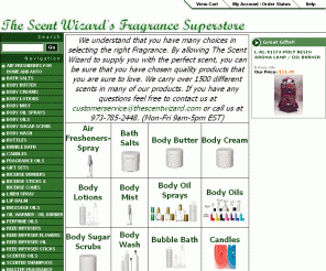 thescentwizard.com: Fragrance Oils | Body Oils | Perfume Oils | Scented Oils
Our Fragrance Oils/Scented Oils and Body Oils/Perfume Oils come in 1500 Scents. We also carry 20,000 other scented home, bath and body products.