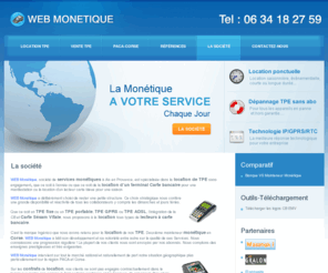 tpe-location-13.com: WEB monétique, spécialiste de la monétique, paca et corse, location ponctuelle, saisonnière et annuelle de TPE, installation, maintenance vente en ligne d’appareils monétique d’occasion
WEB monétique, spécialiste vente, location ponctuelle, saisonnière et annuelle de TPE, installation, maintenance et assistance technique des appareils monétiques RTC, GPRS et IP. Vente en ligne de matériel d’occasion